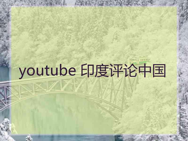 youtube 印度评论中国