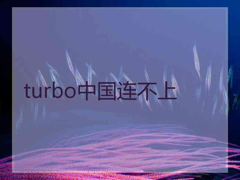 turbo中国连不上