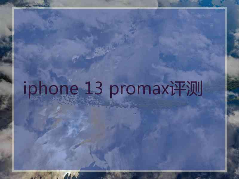 iphone 13 promax评测