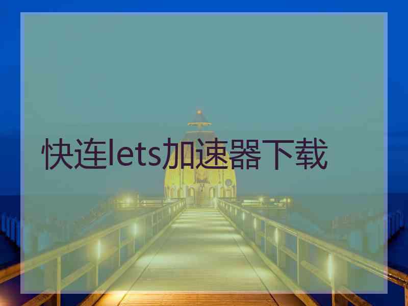 快连lets加速器下载