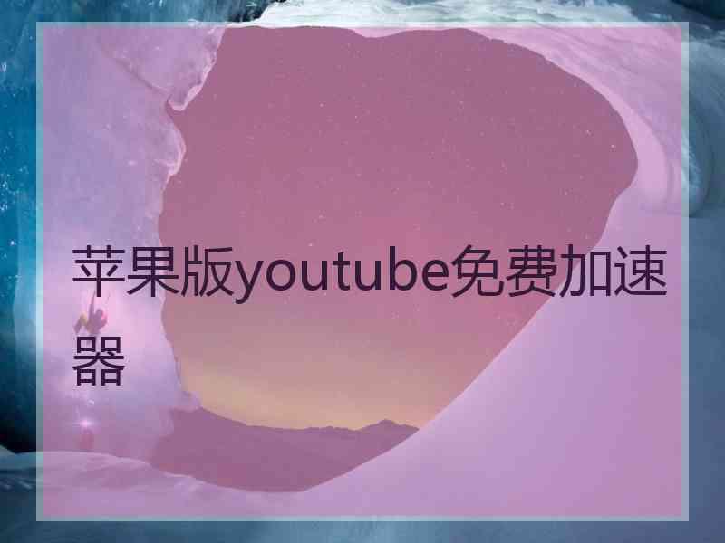 苹果版youtube免费加速器