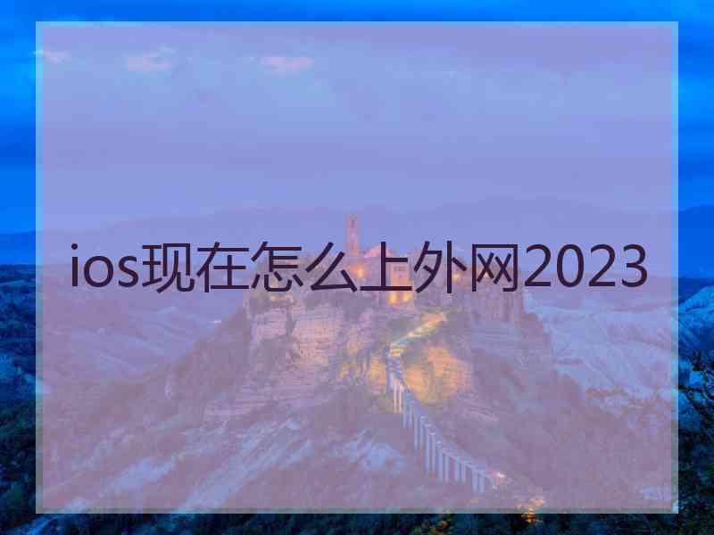 ios现在怎么上外网2023