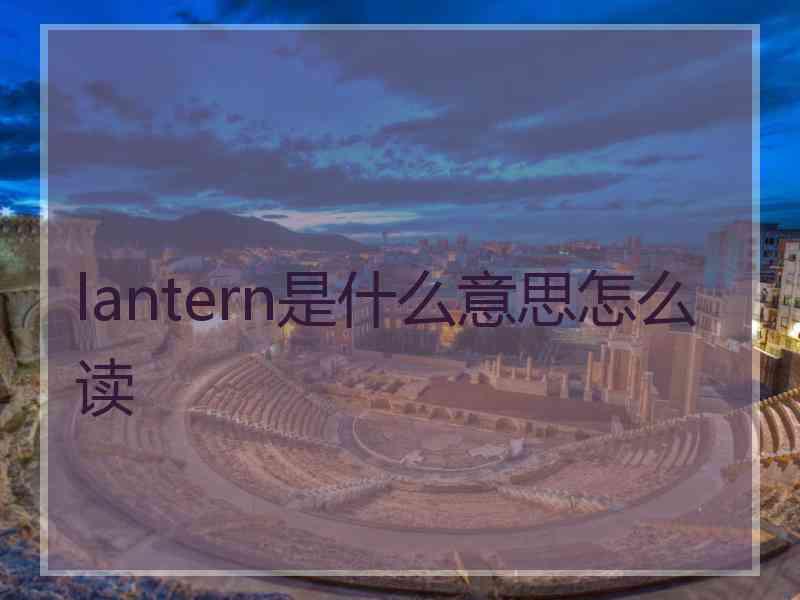 lantern是什么意思怎么读