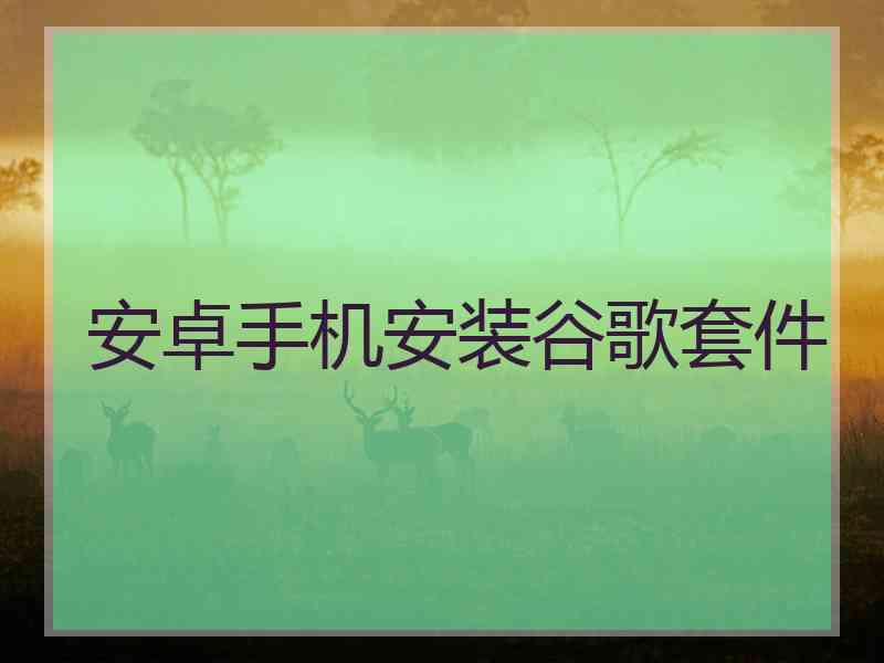 安卓手机安装谷歌套件