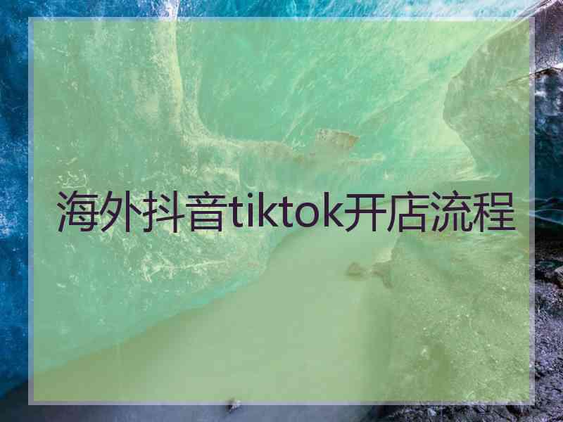 海外抖音tiktok开店流程