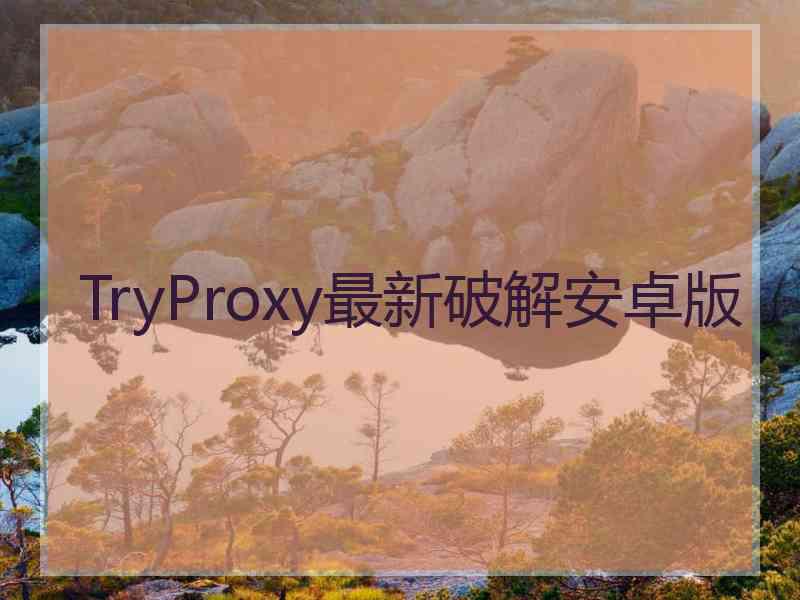 TryProxy最新破解安卓版