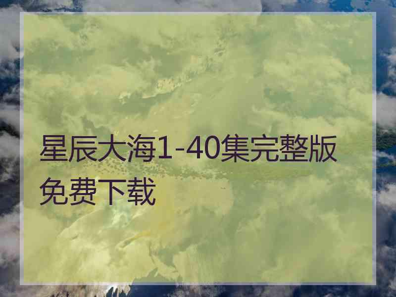 星辰大海1-40集完整版免费下载