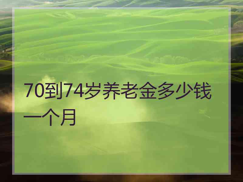 70到74岁养老金多少钱一个月