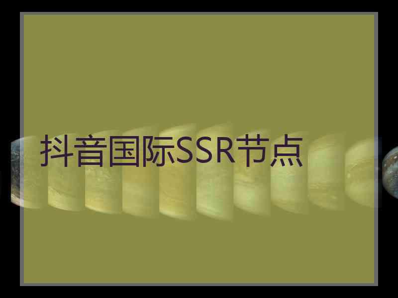 抖音国际SSR节点