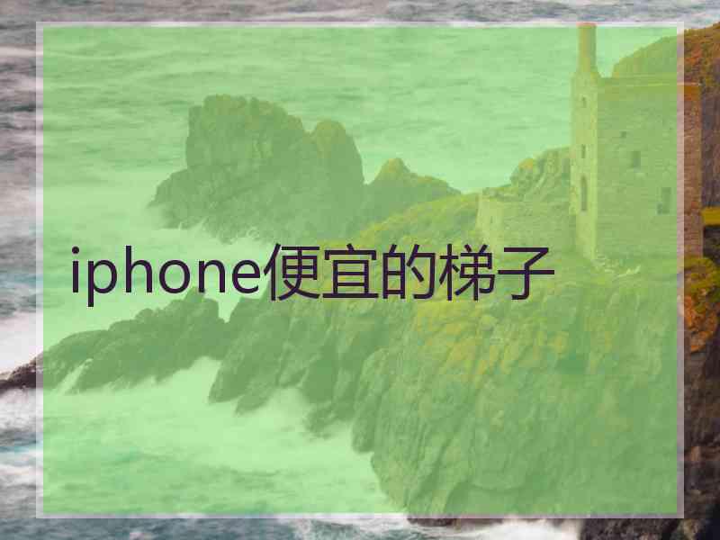 iphone便宜的梯子