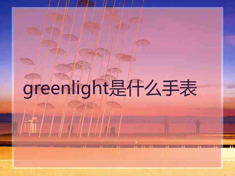 greenlight是什么手表