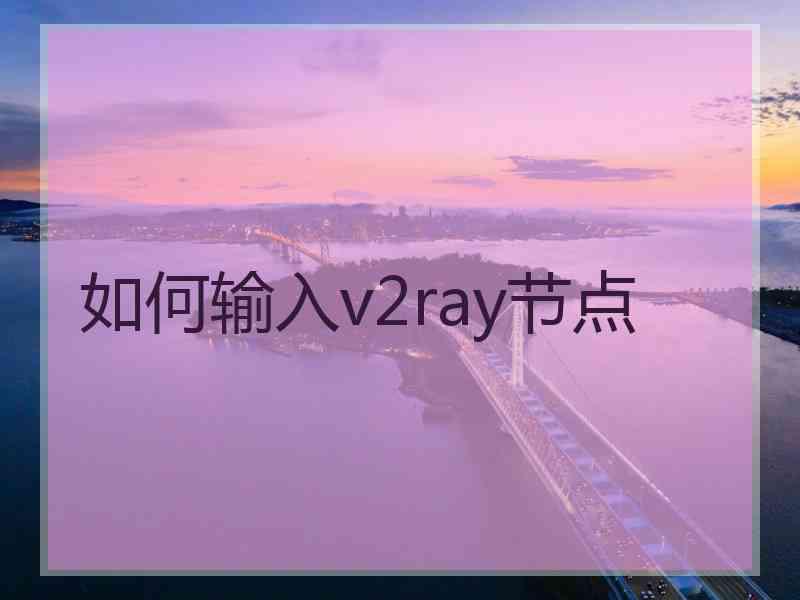 如何输入v2ray节点