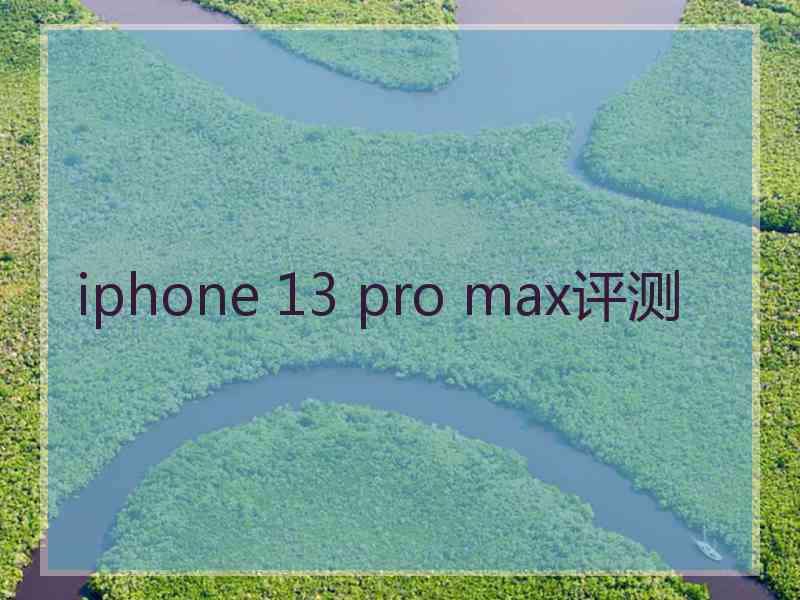 iphone 13 pro max评测