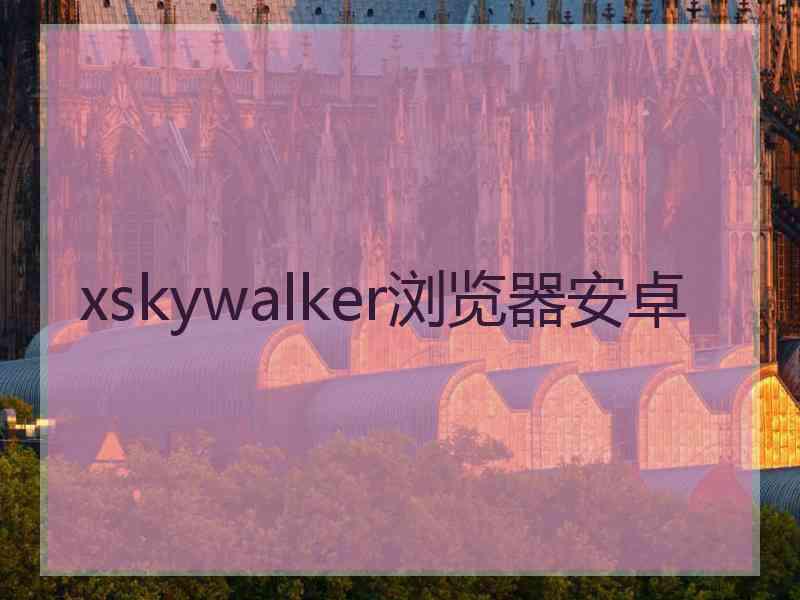 xskywalker浏览器安卓