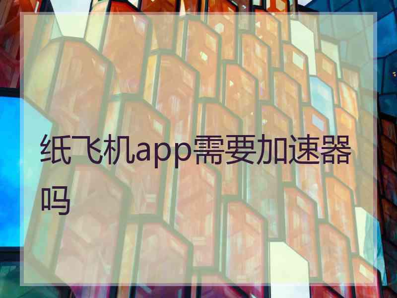 纸飞机app需要加速器吗