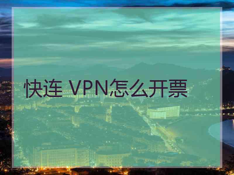 快连 VPN怎么开票