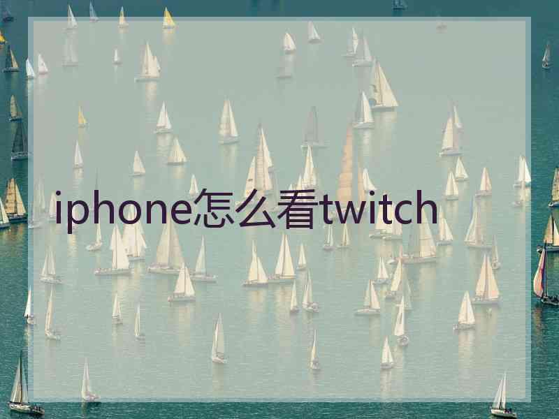 iphone怎么看twitch