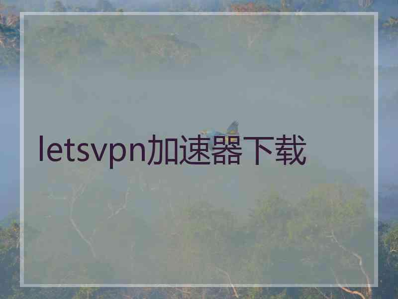 letsvpn加速器下载