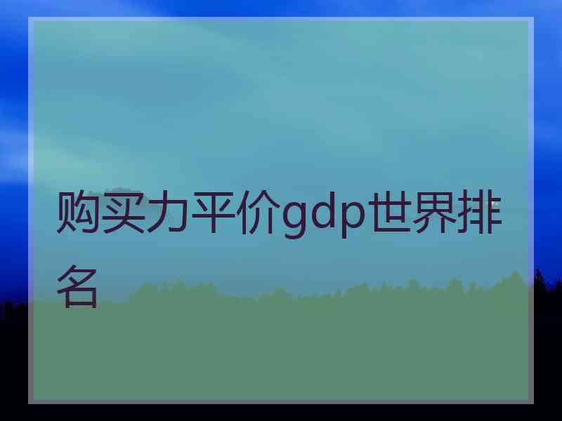 购买力平价gdp世界排名