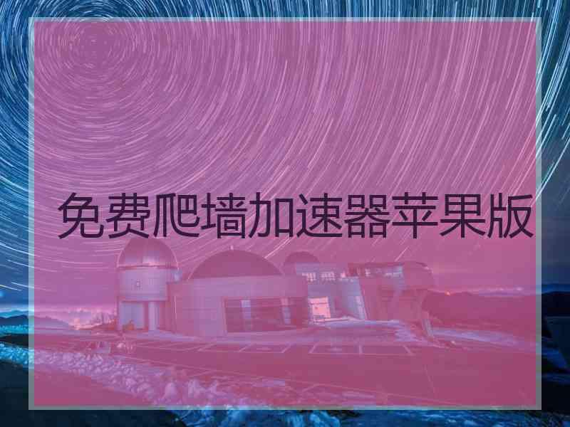 免费爬墙加速器苹果版