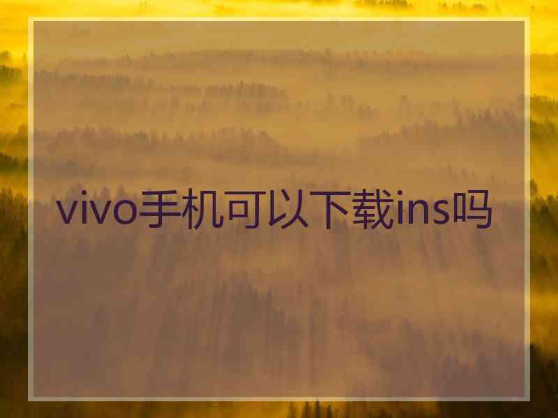 vivo手机可以下载ins吗