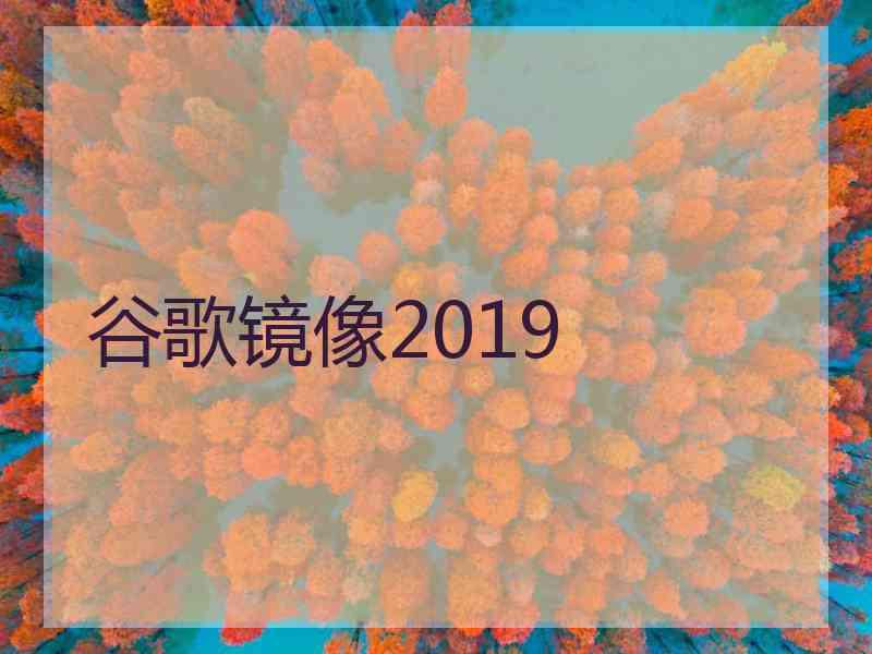 谷歌镜像2019