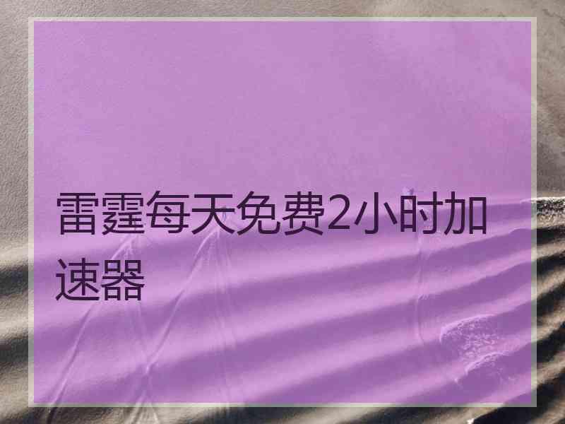 雷霆每天免费2小时加速器