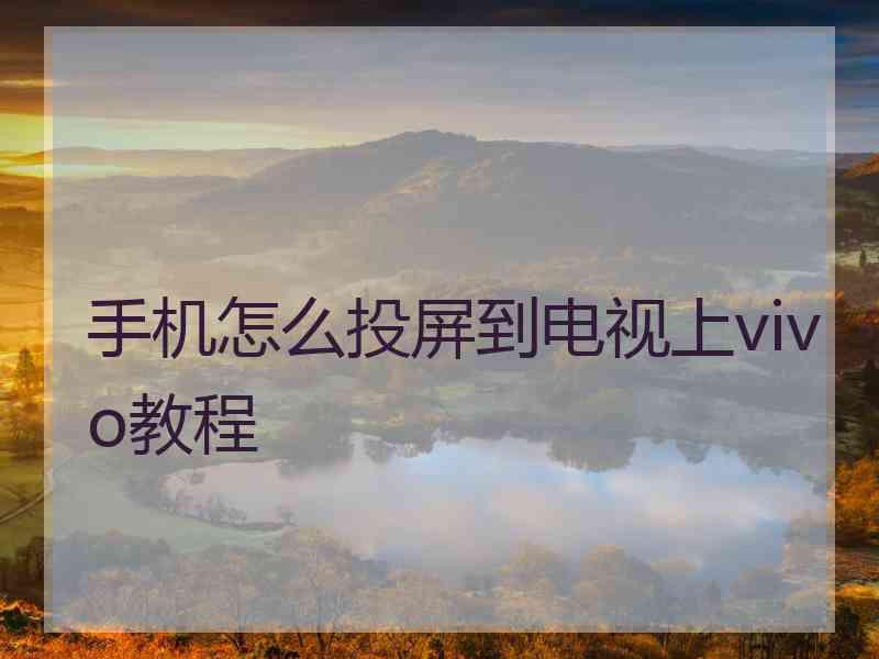 手机怎么投屏到电视上vivo教程