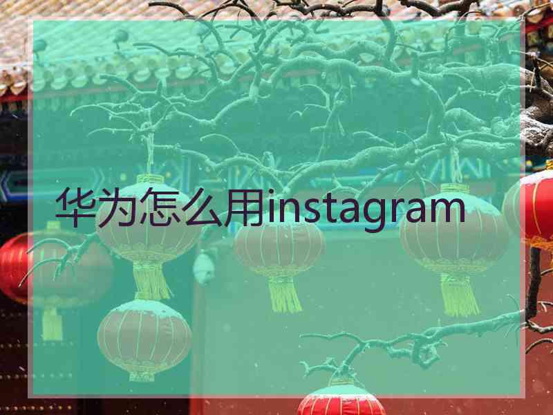 华为怎么用instagram