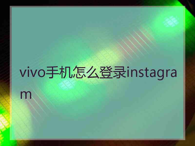 vivo手机怎么登录instagram