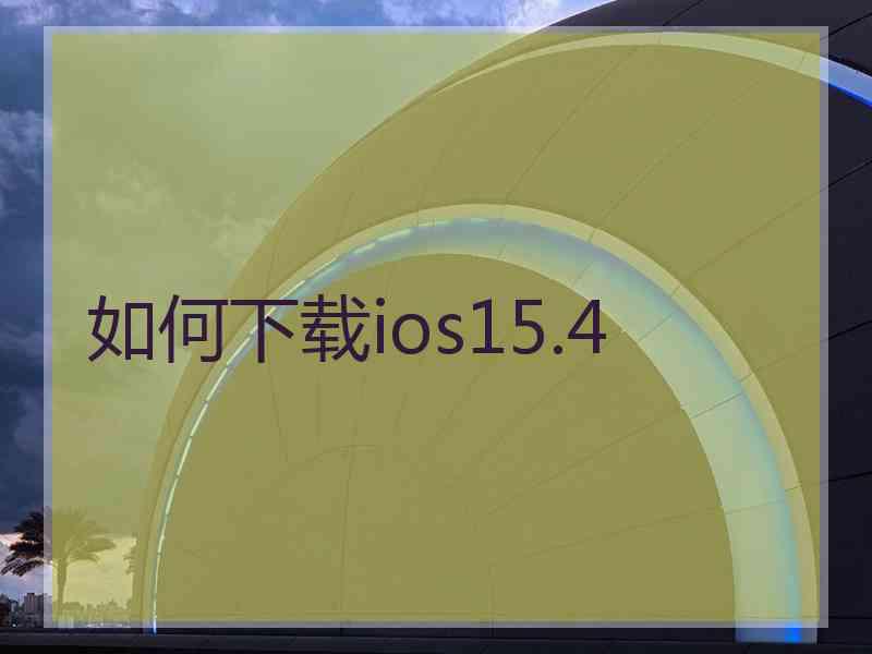 如何下载ios15.4