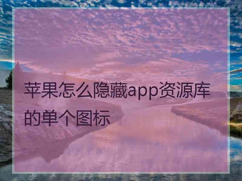 苹果怎么隐藏app资源库的单个图标